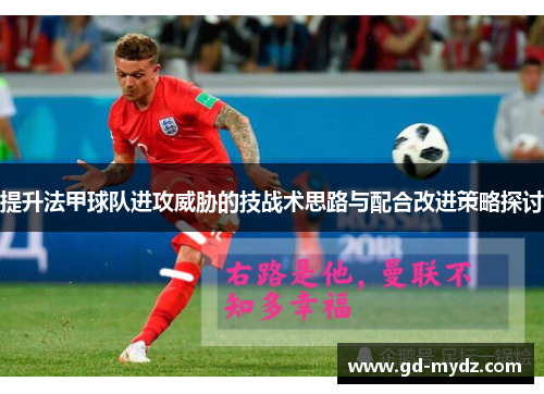 提升法甲球队进攻威胁的技战术思路与配合改进策略探讨