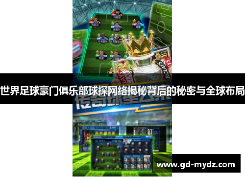 世界足球豪门俱乐部球探网络揭秘背后的秘密与全球布局