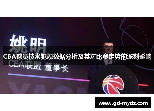 CBA球员技术犯规数据分析及其对比赛走势的深刻影响