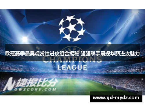 欧冠赛季最具观赏性进攻组合揭秘 强强联手展现华丽进攻魅力