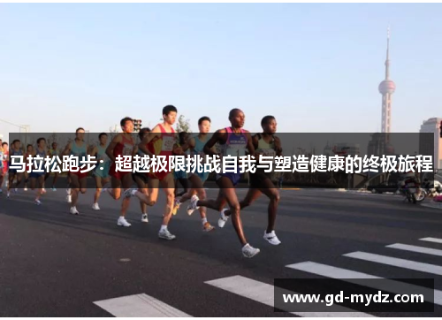 马拉松跑步：超越极限挑战自我与塑造健康的终极旅程